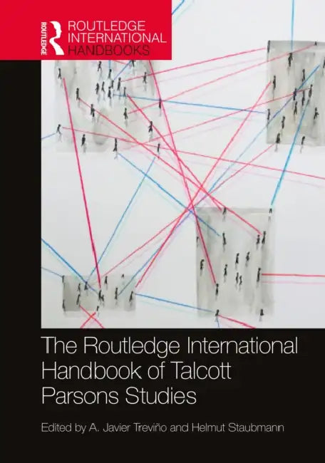 The Routledge International Handbook of Talcott Parsons Studies by Treviño A. Javier