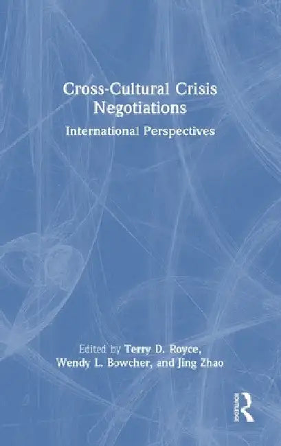 Cross-Cultural Crisis Negotiations: International Perspectives by Terry D. Royce