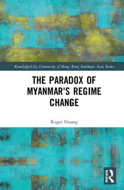 The Paradox of Myanmar's Regime Change by Huang Roger