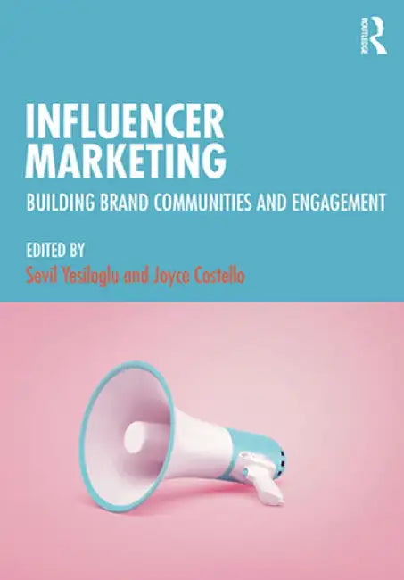 Influencer Marketing: Building Brand Communities and Engagement by Joyce Costello
