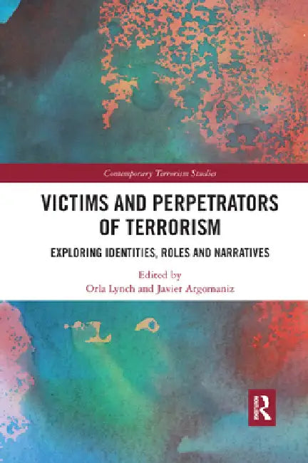 Victims and Perpetrators of Terrorism: Exploring Identities, Roles and Narratives by Lynch Orla