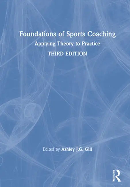 Foundations of Sports Coaching: Applying Theory to Practice by Ashley Gill