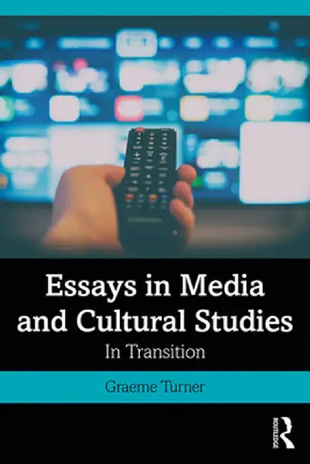 Essays in Media and Cultural Studies: In Transition by Graeme Turner