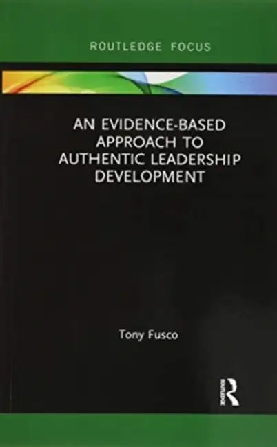 An Evidence-Based Approach to Authentic Leadership Development by Fusco Tony