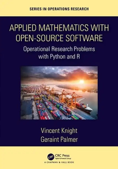 Applied Mathematics with Open-Source Software: Operational Research Problems with Python and R by Vincent Knight