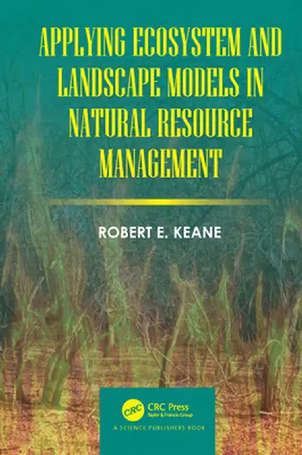 Applying Ecosystem and Landscape Models in Natural Resource Management by Robert E. Keane