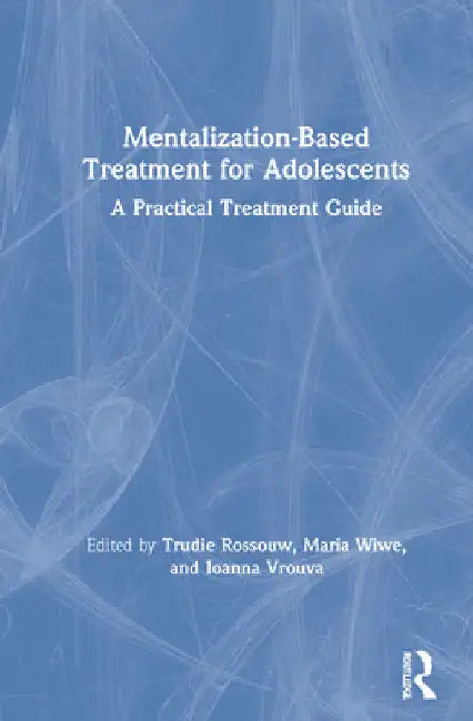 Mentalization-Based Treatment for Adolescents: A Practical Treatment Guide by Trudie Rossouw