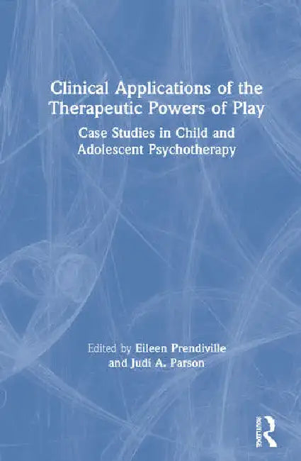 Clinical Applications of the Therapeutic Powers of Play: Case Studies in Child and Adolescent Psychotherapy by Prendiville Eileen