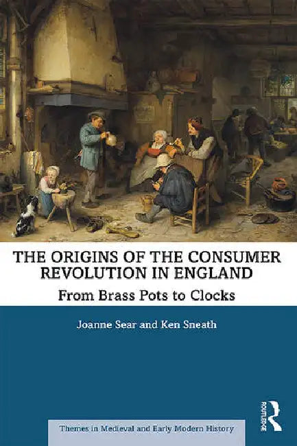 The Origins of the Consumer Revolution in England: From Brass Pots to Clocks by Sear Joanne