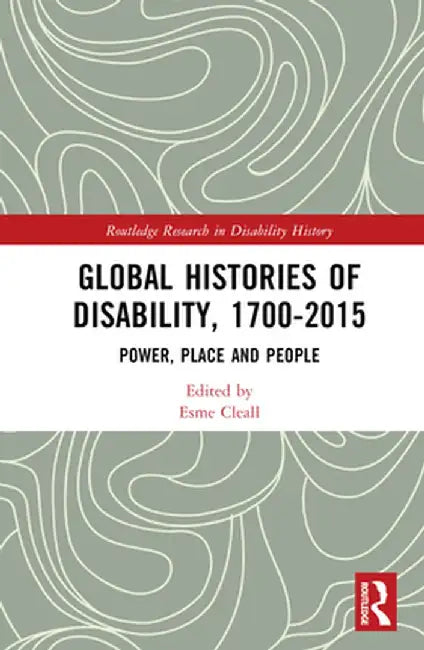 Global Histories of Disability, 1700-2015: Power, Place and People by Esme Cleall