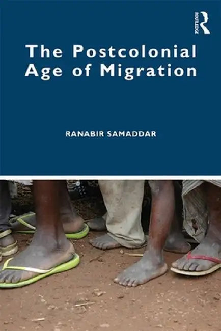 The Postcolonial Age of Migration by Ranabir Samaddar