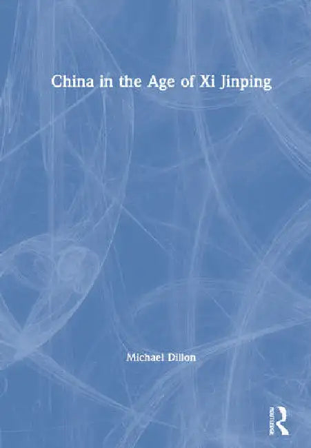 China in the Age of XI Jinping by Dillon Michael