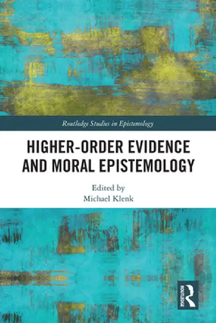 Higher-Order Evidence and Moral Epistemology by Michael Klenk
