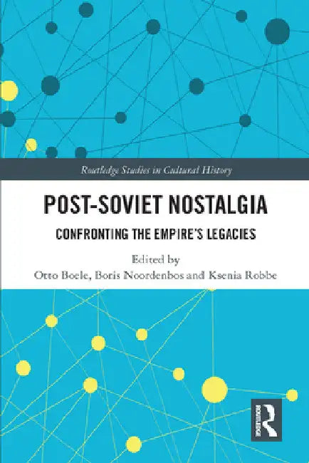 Post-Soviet Nostalgia: Confronting the Empire's Legacies by Otto Boele