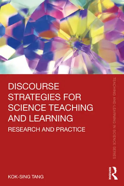 Discourse Strategies for Science Teaching and Learning: Research and Practice by Kok-Sing Tang