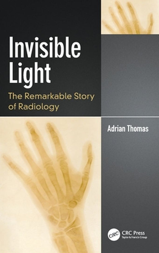 Invisible Light: The Remarkable Story of Radiology by Thomas