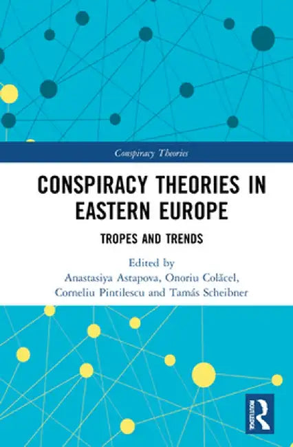 Conspiracy Theories in Eastern Europe: Tropes and Trends by Anastasiya Astapova