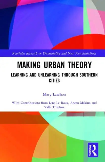 Making Urban Theory: Learning and Unlearning Through Southern Cities by Lawhon Mary