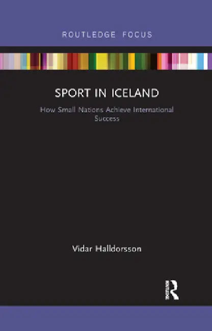 Sport in Iceland: How Small Nations Achieve International Success by Vidar Halldorsson