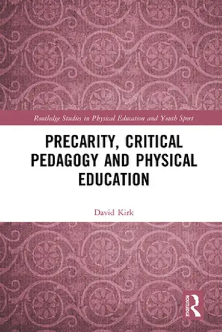 Precarity, Critical Pedagogy and Physical Education by David Kirk