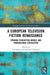 A European Television Fiction Renaissance: Premium Production Models and Transnational Circulation by Luca Barra