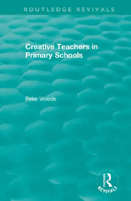 Creative Teachers in Primary Schools by Woods Peter