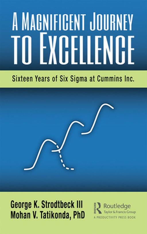 A Magnificent Journey to Excellence: Sixteen Years of Six Sigma at Cummins Inc. by George K. Strodtbeck III, Mohan V. Tatikonda PhD