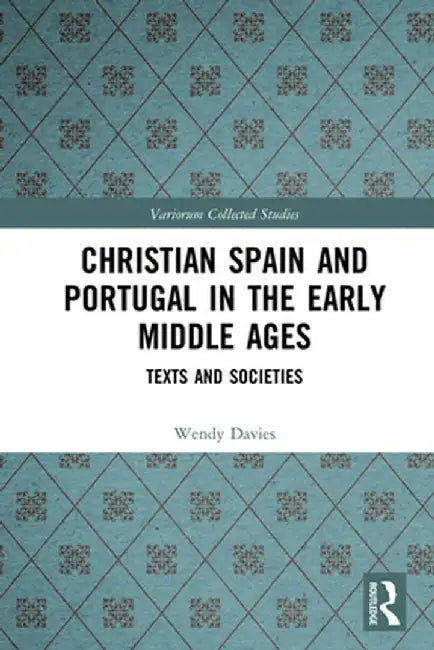 Christian Spain and Portugal in the Early Middle Ages: Texts and Societies by Wendy Davies