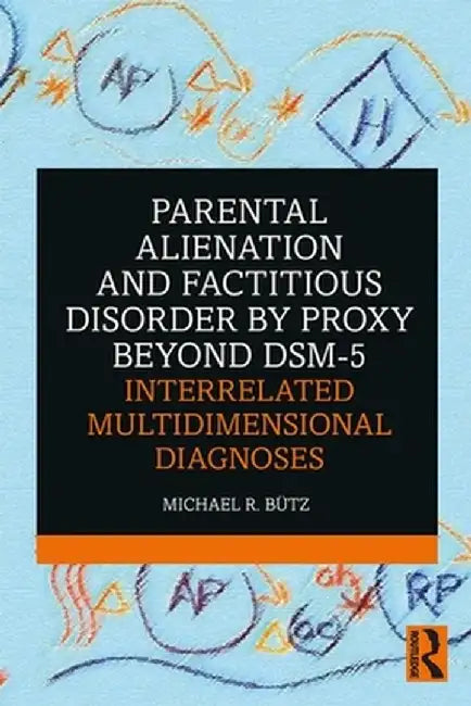 Parental Alienation and Factitious Disorder by Proxy Beyond Dsm-5: Interrelated Multidimensional Diagnoses by Michael R. Bütz