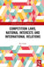Competition Laws, National Interests and International Relations by Ko Unoki