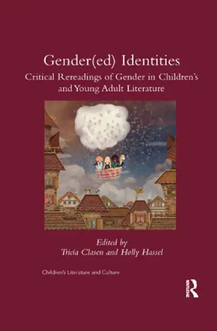 Gender(ed) Identities: Critical Rereadings of Gender in Children's and Young Adult Literature by Tricia Clasen