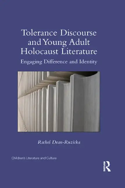 Tolerance Discourse and Young Adult Holocaust Literature: Engaging Difference and Identity by Rachel Dean-Ruzicka