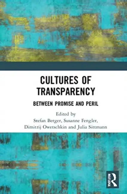 Cultures of Transparency: Between Promise and Peril by Berger Stefan