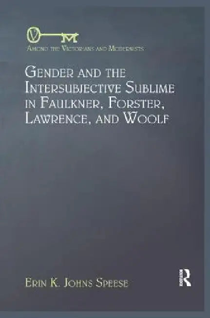 Gender and the Intersubjective Sublime in Faulkner, Forster, Lawrence, and Woolf by Erin Speese