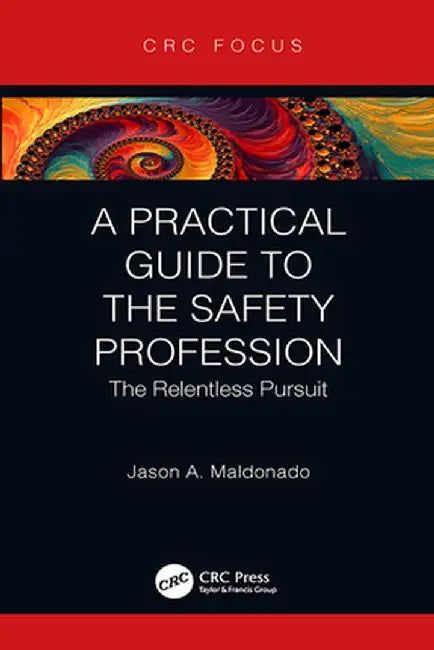 A Practical Guide to the Safety Profession: The Relentless Pursuit by Jason A. Maldonado