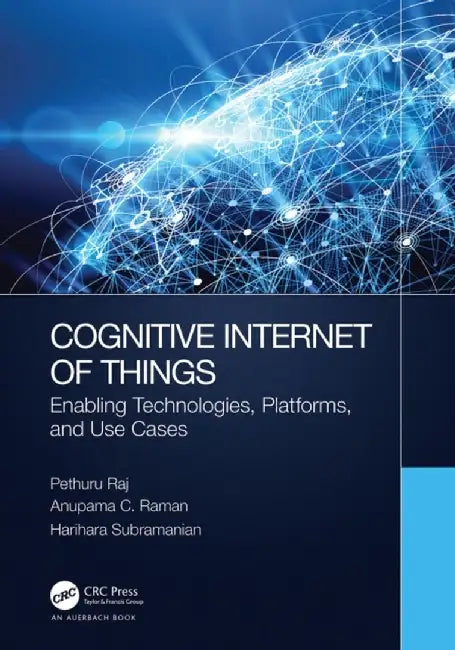 Cognitive Internet of Things: Enabling Technologies, Platforms, and Use Cases by Pethuru Raj