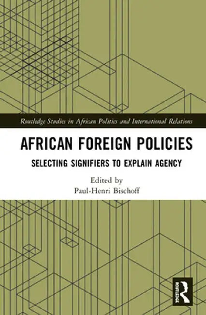 African Foreign Policies: Selecting Signifiers to Explain Agency by Paul-Henri Bischoff