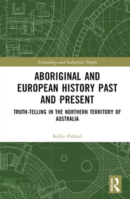 Aboriginal and European History Past and Present: Truth-Telling in the Northern Territory of Australia by Kellie Pollard