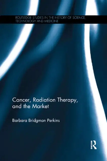 Cancer, Radiation Therapy, and the Market by Barbara Bridgman Perkins