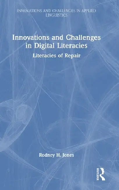 Innovations and Challenges in Digital Literacies: Literacies of Repair by Rodney H. Jones