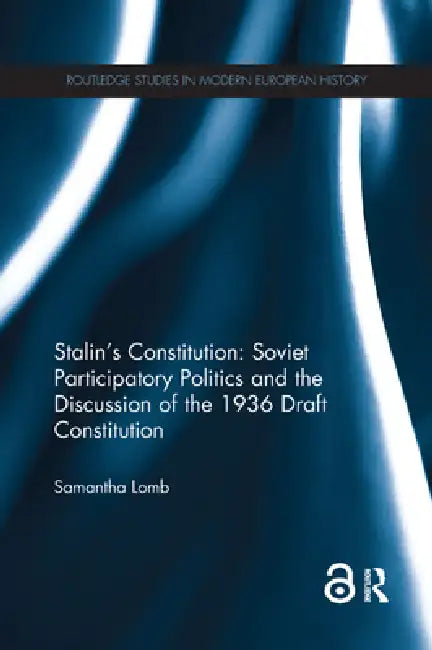 Stalin's Constitution: Soviet Participatory Politics and the Discussion of the 1936 Draft Constitution by Samantha Lomb