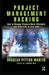 Project Management Hacking: How to Manage Projects More Efficiently and Effectively in Less Time by Douglas Martin