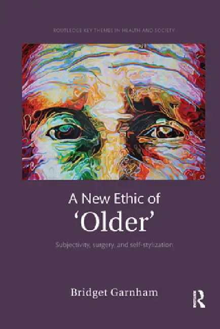 A New Ethic of 'Older': Subjectivity, Surgery, and Self-Stylization by Bridget Garnham