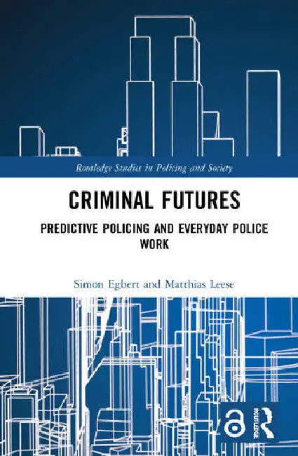 Criminal Futures: Predictive Policing and Everyday Police Work by Egbert Simon
