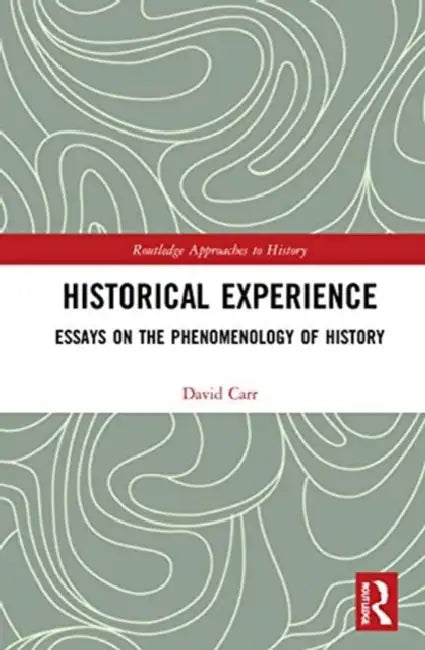 Historical Experience: Essays on the Phenomenology of History by Carr David