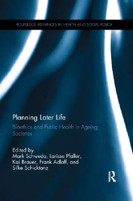 Planning Later Life: Bioethics and Public Health in Ageing Societies by Mark Schweda