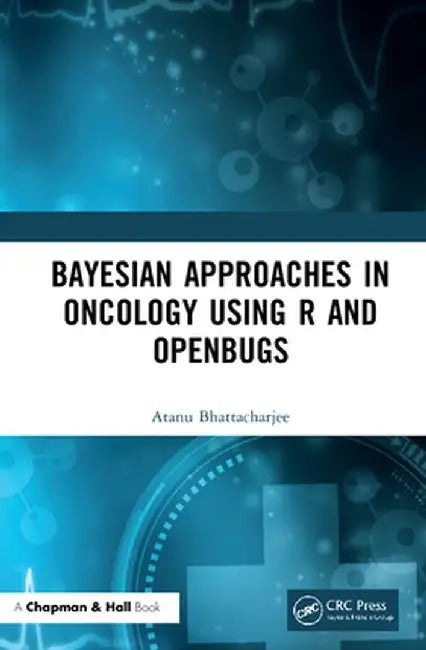 Bayesian Approaches in Oncology Using R and Openbugs by Atanu Bhattacharjee