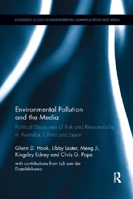Environmental Pollution and the Media: Political Discourses of Risk and Responsibility in Australia, China and Japan by Glenn D. Hook