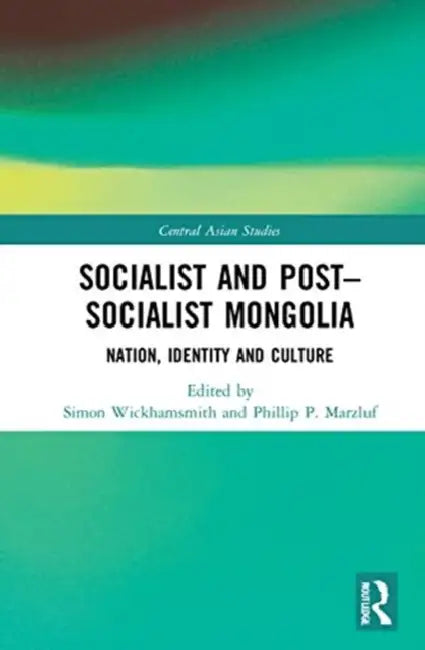 Socialist and Post-Socialist Mongolia: Nation, Identity, and Culture by Wickhamsmith Simon