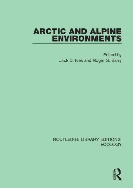 Arctic and Alpine Environments by Ives Jack D.
